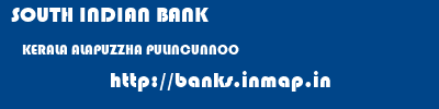 SOUTH INDIAN BANK  KERALA ALAPUZZHA PULINCUNNOO   banks information 